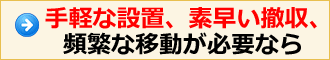 手軽な設置、素早い撤収、頻繁な移動が必要なら