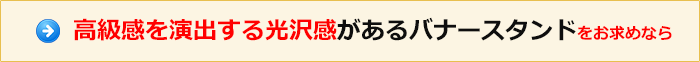 高級感を演出する光沢感があるバナースタンドをお求めなら