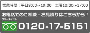 フリーダイヤル：0120-17-5151　営業時間：平日9:00～19:00　土曜10:00～17:00